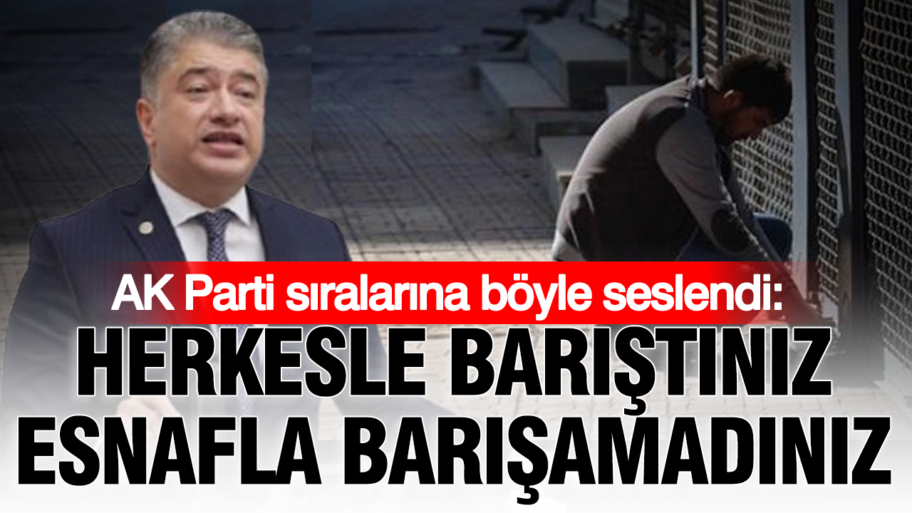 AK Parti sıralarına böyle seslendi: Herkesle barıştınız, esnafla barışamadınız Haber gorseli